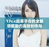 17c.c起草平台的全新功能助力高效创作与合作