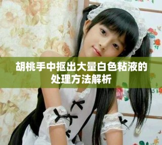 胡桃手中抠出大量白色粘液的处理方法解析