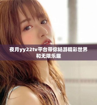 夜月yy22tv平台带你畅游精彩世界和无限乐趣