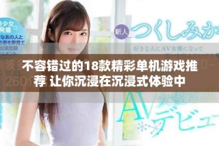 不容错过的18款精彩单机游戏推荐 让你沉浸在沉浸式体验中