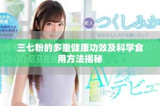 三七粉的多重健康功效及科学食用方法揭秘