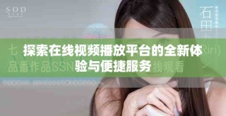 探索在线视频播放平台的全新体验与便捷服务