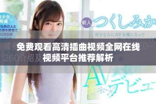免费观看高清插曲视频全网在线视频平台推荐解析
