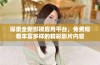 探索全新影视应用平台，免费观看丰富多样的精彩影片内容