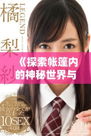 《探索帐篷内的神秘世界与隐藏的故事》
