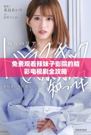 免费观看辣妹子影院的精彩电视剧全攻略