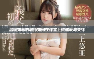 温暖如春的教师如何在课堂上传递爱与关怀