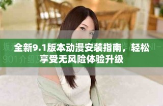 全新9.1版本动漫安装指南，轻松享受无风险体验升级