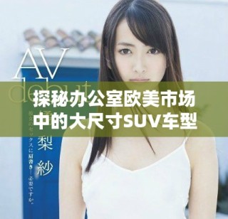 探秘办公室欧美市场中的大尺寸SUV车型趋势与发展