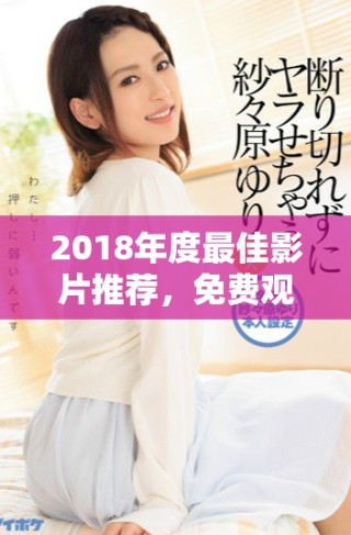 2018年度最佳影片推荐，免费观看全网精彩大片