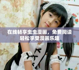 在线畅享虫虫漫画，免费阅读轻松享受漫画乐趣
