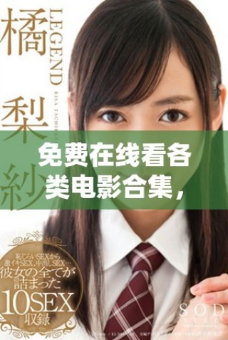 免费在线看各类电影合集，尽享精彩视听盛宴