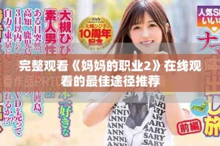 完整观看《妈妈的职业2》在线观看的最佳途径推荐
