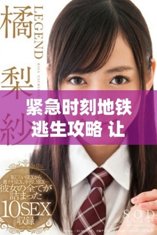 紧急时刻地铁逃生攻略 让你安全脱离困境的必备知识