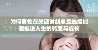 为何男性在关键时刻总是选择加速推进人生的转变与成长