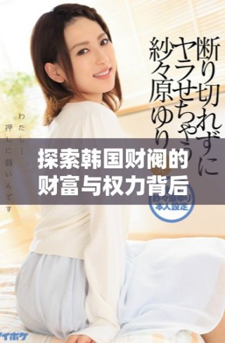 探索韩国财阀的财富与权力背后秘密的电影体验