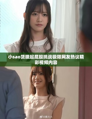 小sao货撅起屁股挑战极限网友热议精彩视频内容