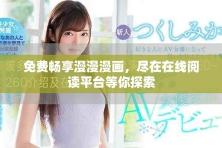 免费畅享漫漫漫画，尽在在线阅读平台等你探索