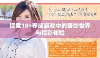 探索18+养成游戏中的奇妙世界与精彩体验