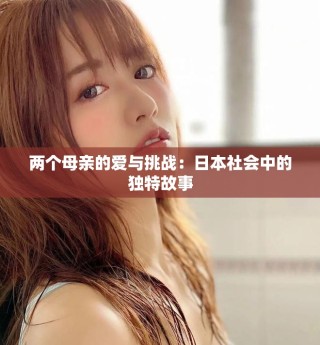 两个母亲的爱与挑战：日本社会中的独特故事