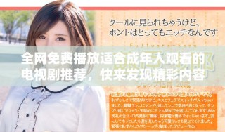 全网免费播放适合成年人观看的电视剧推荐，快来发现精彩内容吧