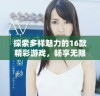 探索多样魅力的16款精彩游戏，畅享无限乐趣与冒险体验