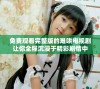 免费观看完整版的难哄电视剧让你全程沉浸于精彩剧情中