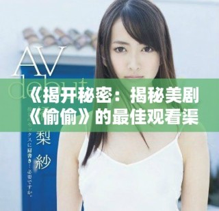 《揭开秘密：揭秘美剧《偷偷》的最佳观看渠道与体验》