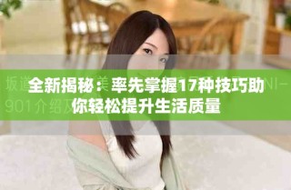 全新揭秘：率先掌握17种技巧助你轻松提升生活质量