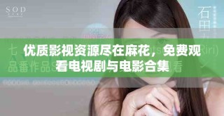 优质影视资源尽在麻花，免费观看电视剧与电影合集
