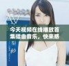 今天视频在线播放首集插曲音乐，快来感受动人旋律吧