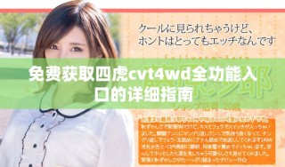 免费获取四虎cvt4wd全功能入口的详细指南