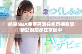 畅享NBA免费高清在线直播赛事精彩时刻尽在掌握中