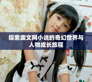 探索废文网小说的奇幻世界与人物成长旅程