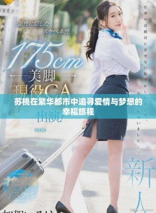苏桃在繁华都市中追寻爱情与梦想的幸福旅程