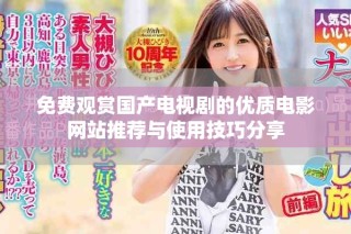 免费观赏国产电视剧的优质电影网站推荐与使用技巧分享