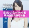 暴躁少女在CSGO中展现绝佳游戏技巧与幽默风采