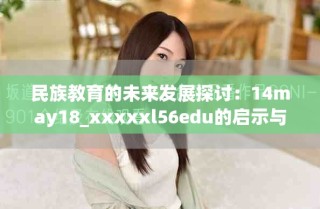 民族教育的未来发展探讨：14may18_xxxxxl56edu的启示与展望