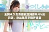 全网永久免费播放亚洲音乐MV的网站，来这里尽享视听盛宴