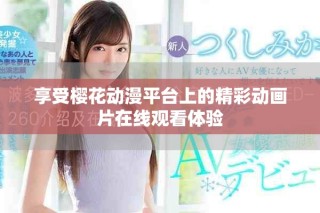 享受樱花动漫平台上的精彩动画片在线观看体验