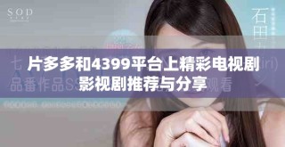 片多多和4399平台上精彩电视剧影视剧推荐与分享