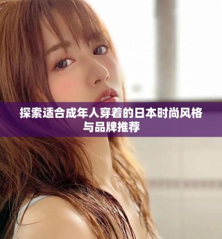 探索适合成年人穿着的日本时尚风格与品牌推荐