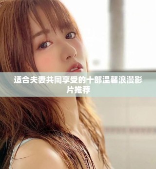 适合夫妻共同享受的十部温馨浪漫影片推荐
