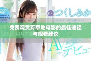 免费观赏芳草地电影的最佳途径与观看建议