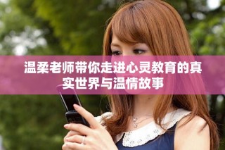 温柔老师带你走进心灵教育的真实世界与温情故事