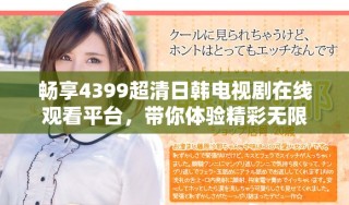 畅享4399超清日韩电视剧在线观看平台，带你体验精彩无限