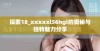 探索18_xxxxxl56hgl的奥秘与独特魅力分享
