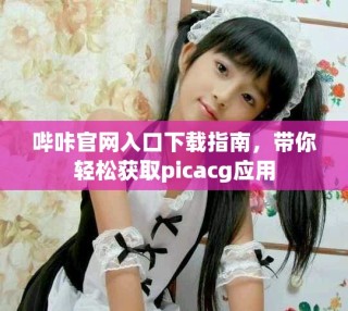 哔咔官网入口下载指南，带你轻松获取picacg应用