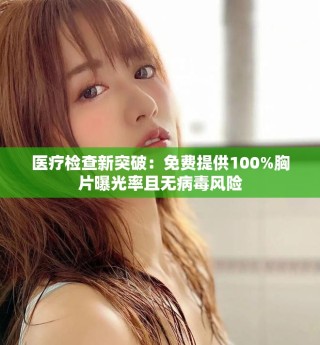 医疗检查新突破：免费提供100%胸片曝光率且无病毒风险