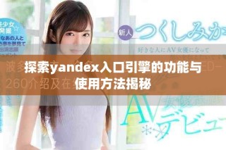 探索yandex入口引擎的功能与使用方法揭秘